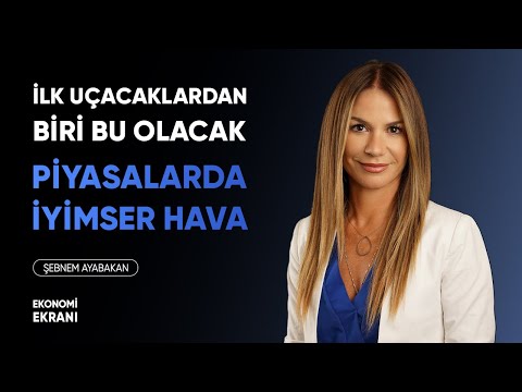 İlk Uçacaklardan Biri | Piyasalarda İyimser Hava | Şebnem Ayabakan | Ekonomi Ekranı