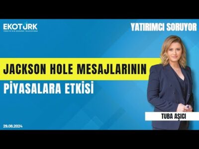 Jackson Hole mesajlarının piyasalara etkisi | Efe Bulduk | Yatırımcı Soruyor