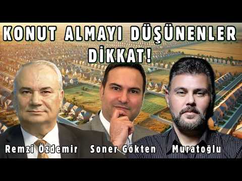 KONUT ALMAYI DÜŞÜNENLER… DİKKAT! | MURAT MURATOĞLU – REMZİ ÖZDEMİR – SONER GÖKTEN