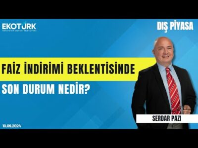 Faiz indirimi beklentisinde son durum nedir? | Serdar Pazı | Dış Piyasa