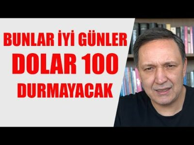 BUNLAR İYİ GÜNLER DOLAR 100 DURMAYACAK