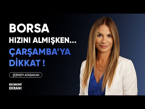 Borsa Hızını Almışken… Çarşamba’ya Dikkat | Şebnem Ayabakan | Ekonomi Ekranı