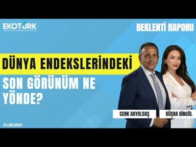 Dünya endekslerindeki son görünüm ne yönde? | Cenk Akyoldaş | Büşra Bingöl | Beklenti Raporu