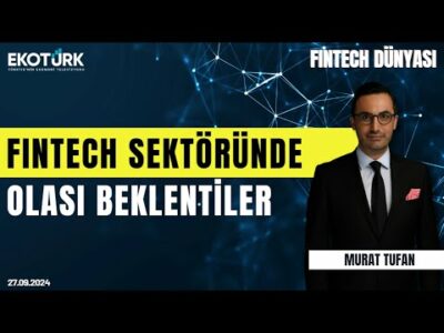 Fintech sektöründe olası beklentiler | Fintech Dünyası | Murat Tufan