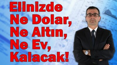Elinizde Ne Dolar, Ne Altın, Ne Ev Kalacak! Tehlike Yaklaşıyor!