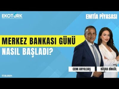 Merkez bankası günü nasıl başladı? | Cenk Akyoldaş | Büşra Bingöl | Emtia Piyasası