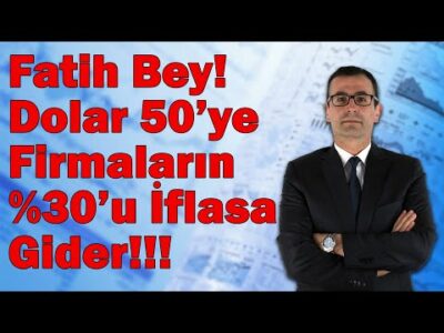 Fatih Bey! Dolar 50'ye Firmaların %30'u İflasa Gider!