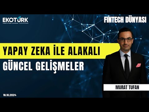 Yapay zeka ile alakalı güncel gelişmeler | Fintech Dünyası | Murat Tufan