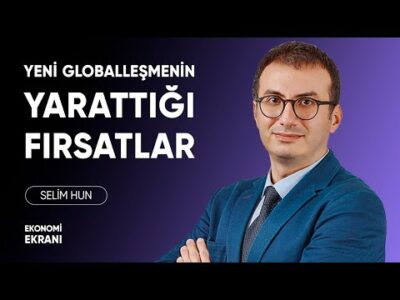 Yeni Globalleşmenin Yarattığı Fırsatlar | Selim Hun | Ekonomi Ekranı