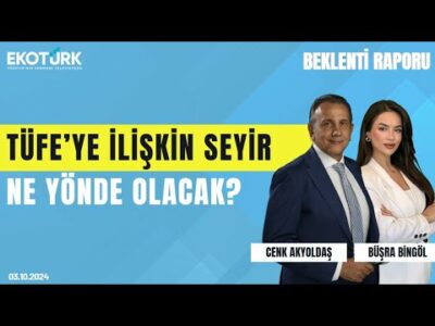 TÜFE'ye ilişkin seyir ne yönde olacak? | Cenk Akyoldaş | Büşra Bingöl | Beklenti Raporu