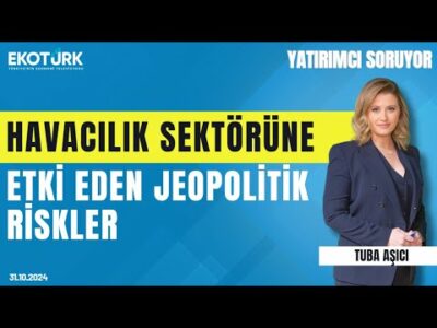 Havacılık sektörüne etki eden jeopolitik riskler | Burcu Geriş | Tuba Aşıcı | Yatırımcı Soruyor
