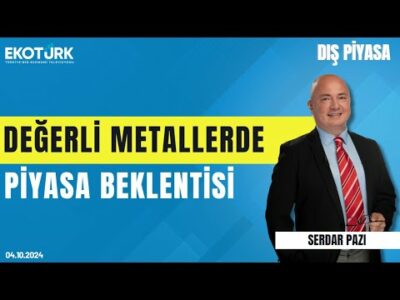 Değerli metallerde piyasa beklentisi | Serdar Pazı | Dış Piyasa