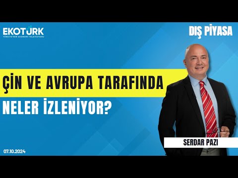 Çin ve Avrupa tarafında neler izleniyor? | Serdar Pazı | Dış Piyasa