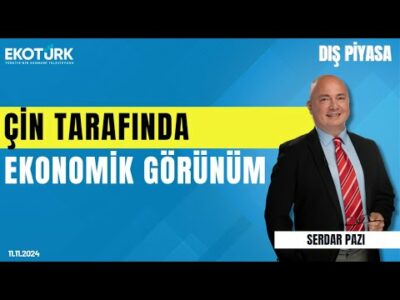 Çin tarafında ekonomik görünüm | Serdar Pazı | Dış Piyasa