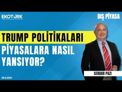 Trump politikaları piyasalara nasıl yansıyor? | Serdar Pazı | Dış Piyasa