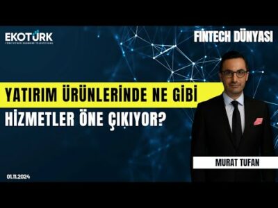 Yatırım ürünlerinde ne gibi hizmetler öne çıkıyor? | Fintech Dünyası | Murat Tufan
