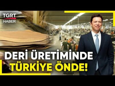 Dünya Pazarında Deri ve Deri Mamullerinde Türkiye'nin Konumu Ne? - İş Dünyası