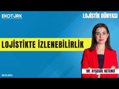 Uygar Uşar | Dr. Ayşegül Ketenci | Lojistik Dünyası