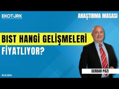 Araştırma Masası | İbrahim Şişman | Serdar Pazı (10.12.2024)