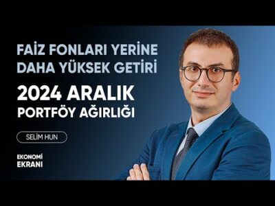 Faiz Fonları Yerine Daha Yüksek Getirili | 2024 Aralık Portföy Ağırlığı | Selim Hun | Ekonomi Ekranı