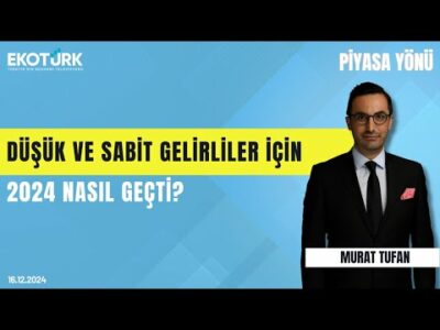 Düşük ve sabit gelirliler için 2024 nasıl geçti? | Süphan Nasır | Murat Tufan | Piyasa Yönü