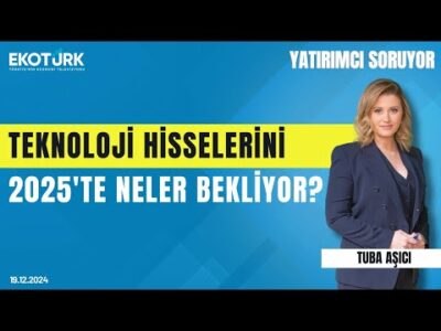 Teknoloji hisselerini 2025'te neler bekliyor? | Prof. Dr. Serra Eren Sarıoğlu | Tuba Aşıcı