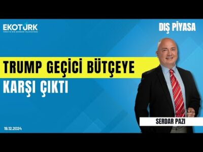 Trump geçici bütçeye karşı çıktı | Serdar Pazı | Dış Piyasa