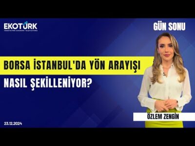 Borsa İstanbul'da yön arayışı nasıl şekilleniyor? | Özlem Zengin | Gün Sonu