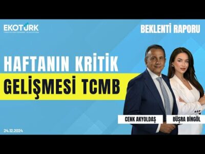 Haftanın kritik gelişmesi TCMB | Cenk Akyoldaş | Büşra Bingöl | Beklenti Raporu