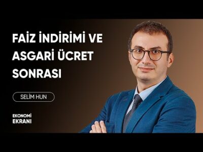 Faiz İndirimi ve Asgari Ücret Sonrası | Selim Hun | Ekonomi Ekranı