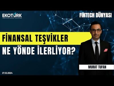 Finansal teşvikler ne yönde ilerliyor? | Fintech Dünyası | Murat Tufan