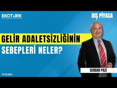Gelir adaletsizliğinin sebepleri neler? | Serdar Pazı | Dış Piyasa
