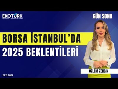Borsa İstanbul'da 2025 beklentileri | Özlem Zengin | Gün Sonu