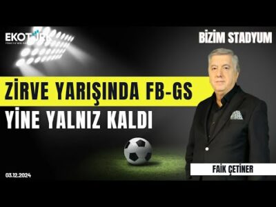 Zirve yarışında FB-GS yine yalnız kaldı | Aksal Yavuz | Celal Kolot | Faik Çetiner | Bizim Stadyum