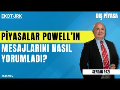 Piyasalar Powell'ın mesajlarını nasıl yorumladı? | Serdar Pazı | Dış Piyasa