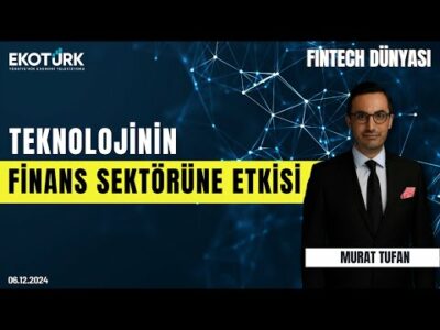Tekolojinin finans sektörüne etkisi | Fintech Dünyası | Murat Tufan