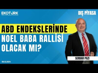 ABD endekslerinde noel baba rallisi olacak mı? | Serdar Pazı | Dış Piyasa