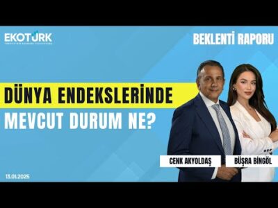 Dünya endekslerinde mevcut durum ne? | Cenk Akyoldaş | Büşra Bingöl | Beklenti Raporu