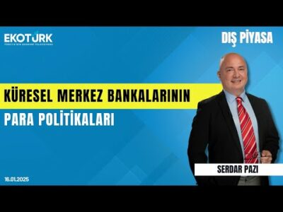 Küresel merkez bankalarının para politikaları | Serdar Pazı | Dış Piyasa