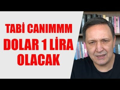 TABİ CANIM DOLAR 1 LİRA OLACAK