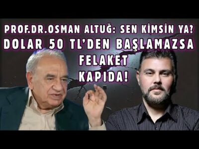 PROF. DR. OSMAN ALTUĞ : SEN KİMSİN YA? DOLAR 50 TL’DEN BAŞLAMAZSA FELAKET KAPIDA! | MURAT MURATOĞLU