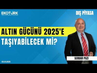 Altın gücünü 2025'e taşıyabilecek mi? | Serdar Pazı | Dış Piyasa