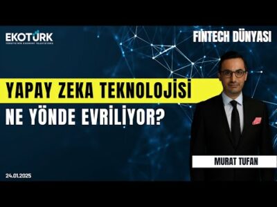 Yapay zeka teknolojisi ne yönde evriliyor? | Fintech Dünyası | Murat Tufan