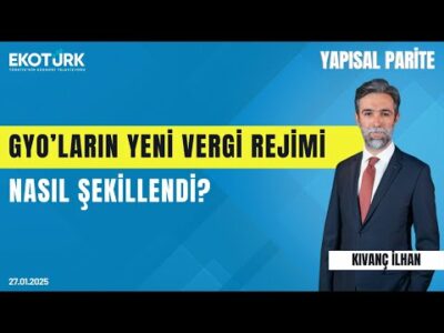 GYO'ların yeni vergi rejimi nasıl şekillendi? | Yapısal Parite | Nurkan Kaçmaz | Kıvanç İlhan