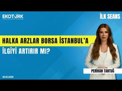Halka arzlar Borsa İstanbul'a ilgiyi artırır mı? | Perihan Tantuğ | İlk Seans