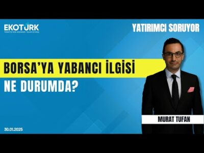 Borsa'ya yabancı ilgisi ne durumda? | Eda Karadağ | Murat Tufan | Yatırımcı Soruyor