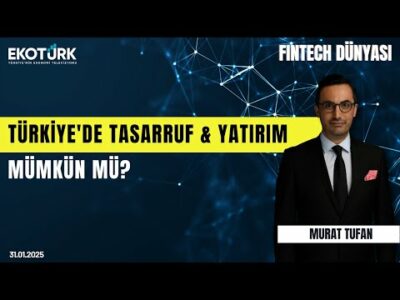 Türkiye'de tasarruf & yatırım mümkün mü? | Fintech Dünyası | Murat Tufan