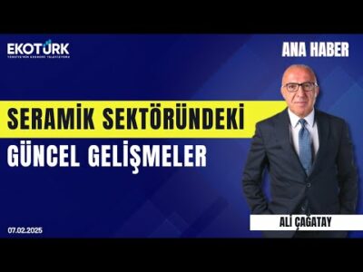 Seramik sektöründeki güncel gelişmeler | Ana Haber | Ali Çağatay