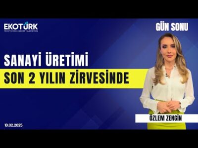 Sanayi üretimi son 2 yılın zirvesinde | Özlem Zengin | Gün Sonu