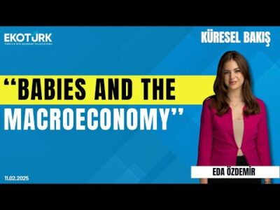 ''Babies and the Macroeconomy | Feyza Gümüşlüoğlu | Eda Özdemir | Küresel Bakış
